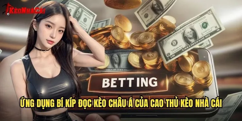 Ứng dụng bí kíp đọc kèo châu Á của cao thủ kèo nhà cái